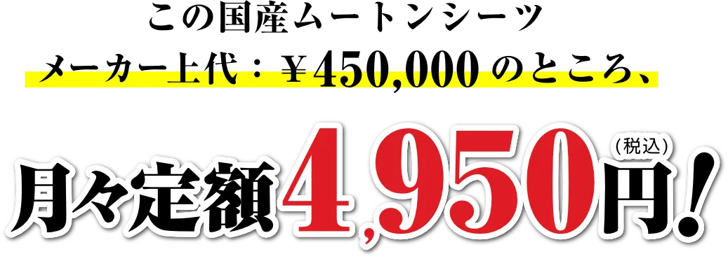 この国産ムートンシーツメーカー上代：￥450,000のところ、月々艇が4950円(税込)
